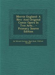 Merrie England A New and Original Comic Opera in Two Acts... - Primary Source Edition,1293120863,9781293120866