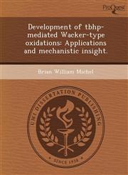 Development of tbhp-mediated Wacker-type oxidations Applications and mechanistic insight.,1249883563,9781249883562