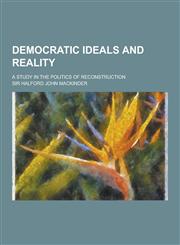 Democratic Ideals and Reality; A Study in the Politics of Reconstruction,1230226133,9781230226132
