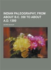 Indian Paleography, from about B.C. 350 to about A.D. 1300,1230428801,9781230428802