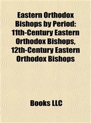 Eastern Orthodox Bishops by Period 11th-Century Eastern Orthodox Bishops, 12th-Century Eastern Orthodox Bishops,1158030207,9781158030200