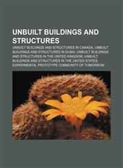 Unbuilt buildings and structures Unbuilt buildings and structures in Canada, Unbuilt buildings and structures in Dubai,1156798140,9781156798140