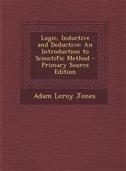 Logic, Inductive and Deductive An Introduction to Scientific Method - Primary Source Edition,1287954480,9781287954484