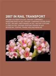 2007 in rail transport Railway accidents in 2007, Railway companies disestablished in 2007, Railway companies established in 2007,1157225330,9781157225331