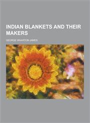 Indian Blankets and Their Makers,1230732543,9781230732541