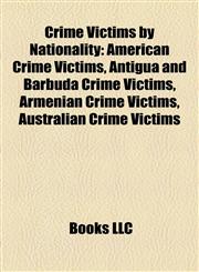 Crime Victims by Nationality American Crime Victims, Antigua and Barbuda Crime Victims, Armenian Crime Victims, Australian Crime Victims,115800110X,9781158001101