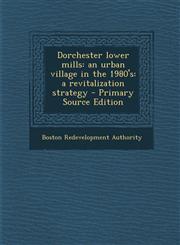 Dorchester Lower Mills An Urban Village in the 1980's: A Revitalization Strategy - Primary Source Edition,1289897158,9781289897154