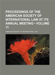 Proceedings of the American Society of International Law at Its Annual Meeting (Volume 11),1154227154,9781154227154