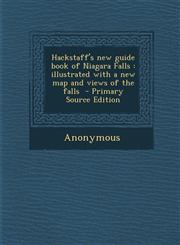 Hackstaff's new guide book of Niagara Falls illustrated with a new map and views of the falls  - Primary Source Edition,1294919660,9781294919667