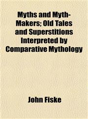 Myths and Myth-Makers; Old Tales and Superstitions Interpreted by Comparative Mythology,115046481X,9781150464812
