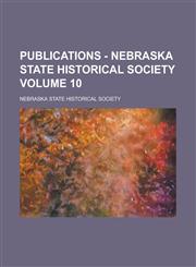 Publications - Nebraska State Historical Society Volume 10,1236754778,9781236754776