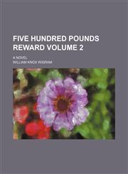 Five hundred pounds reward; A novel Volume 2,1154267644,9781154267648