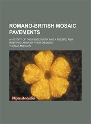 Romano-British mosaic pavements; a history of their discovery and a record and interpretation of their designs,1150480777,9781150480775