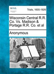 Wisconsin Central R.R. Co. Vs. Madison & Portage R.R. Co. et al,1275312314,9781275312319