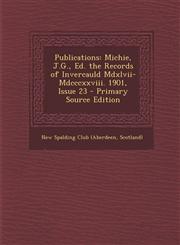 Publications Michie, J.G., Ed. the Records of Invercauld MDXLVII-MDCCCXXVIII. 1901, Issue 23 - Primary Source Edition,1293720372,9781293720370