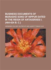 Business documents of Murashû sons of Nippur dated in the reign of Artaxerxes I. (464-424 B. C.),1234367661,9781234367664