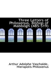 Three Letters of Philoxenus, Bishop of Mabbôgh (485-519),1116192632,9781116192636