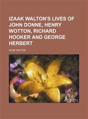 Izaak Walton's lives of John Donne, Henry Wotton, Richard Hooker and George Herbert,1150147822,9781150147821