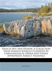 French Wit And Humor A Collection From Various Sources Classified In Chronological Order And Under Appropriate Subject Headings,1175248851,9781175248855