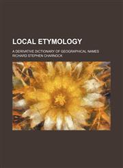 Local etymology; a derivative dictionary of geographical names,1235225003,9781235225000