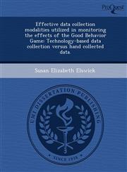 Effective data collection modalities utilized in monitoring the effects of the Good Behavior Game Technology-based data collection versus hand collected data.,1249901111,9781249901112
