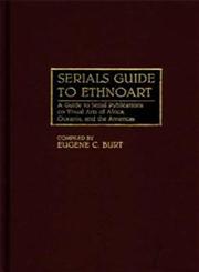 Serials Guide to Ethnoart A Guide to Serial Publications on Visual Arts of Africa, Oceania, and the Americas,0313273324,9780313273322