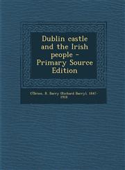 Dublin castle and the Irish people - Primary Source Edition,1293415294,9781293415290