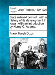 State railroad control with a history of its development in Iowa : with an introduction by Henry C. Adams.,1240107293,9781240107292