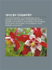 1912 by country 1912 in Afghanistan, 1912 in Argentina, 1912 in Australia, 1912 in Austria, 1912 in Belgium, 1912 in Bohemia, 1912 in Bolivia,1157072895,9781157072898