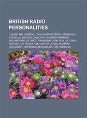 British Radio Personalities Caesar the Geezer, Lord Haw-Haw, Terry Garoghan, Bob Mills, George Galloway, Richard Hammond, Melanie Phillips, Andy T,1153674955,9781153674959