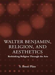 Walter Benjamin, Religion and Aesthetics Rethinking Religion Through the Arts,0415969921,9780415969925