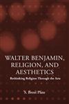 Walter Benjamin, Religion and Aesthetics Rethinking Religion Through the Arts,0415969921,9780415969925