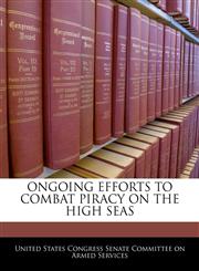 ONGOING EFFORTS TO COMBAT PIRACY ON THE HIGH SEAS,124056371X,9781240563715