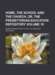 Home, the school and the church, or, the Presbyterian education repository Volume 10,1154350940,9781154350944