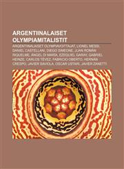 Argentiinalaiset olympiamitalistit Argentiinalaiset olympiavoittajat, Lionel Messi, Daniel Castellani, Diego Simeone, Juan Román Riquelme,1231832304,9781231832301