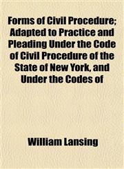 Forms of Civil Procedure; Adapted to Practice and Pleading Under the Code of Civil Procedure of the State of New York, and Under the Codes of,1152185241,9781152185241