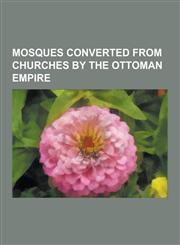 Mosques Converted from Churches by the Ottoman Empire Mosques Converted from Churches in Istanbul, Hagia Sophia, Gul Mosque, Chora Church, Fenari ISA,1230657673,9781230657677