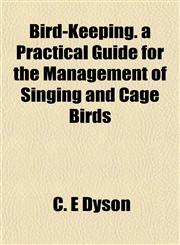 Bird-Keeping. a Practical Guide for the Management of Singing and Cage Birds,1154638928,9781154638929