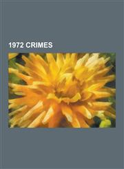 1972 Crimes 1972 Crimes in the United States, Murder in 1972, Terrorist Incidents in 1972, Watergate Scandal, Munich Massacre, Wat,123055792X,9781230557922