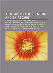 Arts and culture in the Ancien Régime Académie française, Salon, Paris Opera, Historiography of the Salon, French Renaissance,1157711952,9781157711957