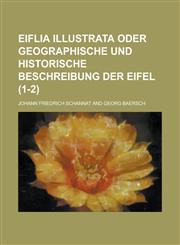 Eiflia Illustrata Oder Geographische Und Historische Beschreibung Der Eifel (1-2 ),1234884283,9781234884284