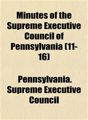 Minutes of the Supreme Executive Council of Pennsylvania (11-16),1153871718,9781153871716