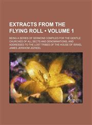 Extracts From the Flying Roll (Volume 1); Being a Series of Sermons Compiled for the Gentile Churches of All Sects and Denominations, and Addressed to the Lost Tribes of the House of Israel,1150882824,9781150882821