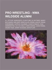 Pro Wrestling - NWA Wildside alumni A.J. Styles, Adam Birch, Alan Funk, BJ Whitmer, Barry Buchanan, Bob Sapp, Brad Allen, Brian Lawler, Brian Woermann, Caprice Coleman, Chasyn Rance, Chaz Warrington, Chi Chi Cruz, Chris Harris, Chris Parks, Daizee Haze,,1234666294,9781234666293