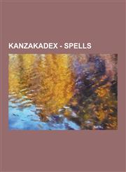Kanzakadex - Spells Black Magic Spells, Characters of Magical Origin, Holy Magic Spells, Magic Skills, Shamanistic Magic Spells, Unclassif,1230854592,9781230854595