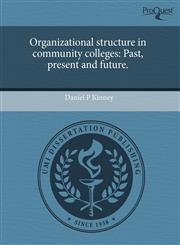 Organizational structure in community colleges Past, present and future.,1243576642,9781243576644