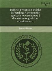 Diabetes prevention and the barbershop A community approach to prevent type 2 diabetes among African American men.,124348070X,9781243480705
