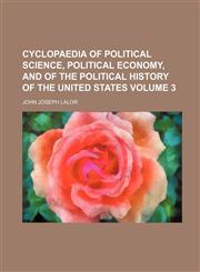 Cyclopaedia of Political Science, Political Economy, and of the Political History of the United States Volume 3,1130668266,9781130668261
