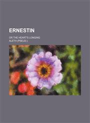 Ernestin; Or the Heart's Longing,1150871520,9781150871528