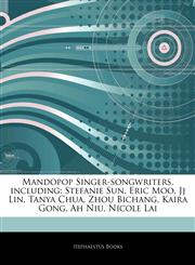 Articles On Mandopop Singer-songwriters, including Stefanie Sun, Eric Moo, Jj Lin, Tanya Chua, Zhou Bichang, Kaira Gong, Ah Niu, Nicole Lai,1242908366,9781242908361